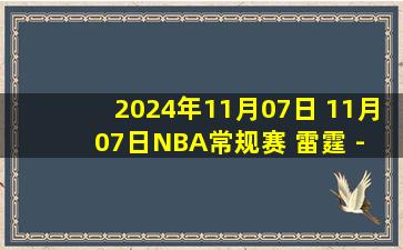 2024年11月07日 11月07日NBA常规赛 雷霆 - 掘金 精彩镜头